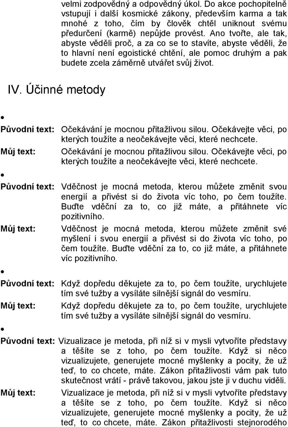 Účinné metody Původní text: Očekávání je mocnou přitažlivou silou. Očekávejte věci, po kterých toužíte a neočekávejte věci, které nechcete. Můj text: Očekávání je mocnou přitažlivou silou.