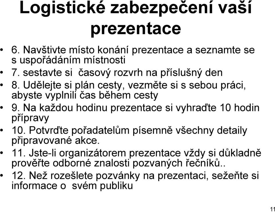 Na každou hodinu prezentace si vyhraďte 10 hodin přípravy 10. Potvrďte pořadatelům písemně všechny detaily připravované akce. 11.