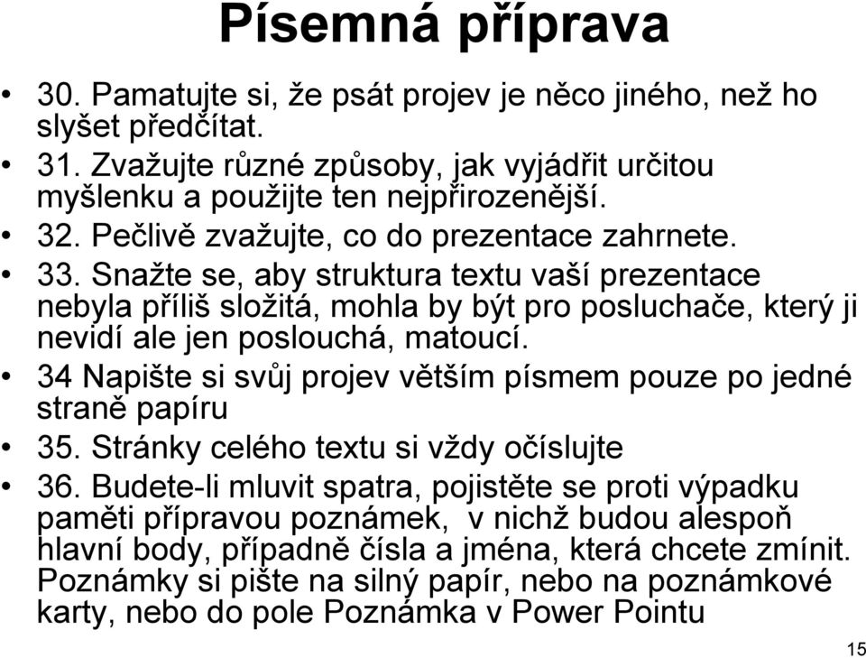 Snažte se, aby struktura textu vaší prezentace nebyla příliš složitá, mohla by být pro posluchače, který ji nevidí ale jen poslouchá, matoucí.