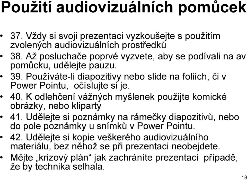 Používáte-li diapozitivy nebo slide na foliích, či v Power Pointu, očíslujte si je. 40. K odlehčení vážných myšlenek použijte komické obrázky, nebo kliparty 41.