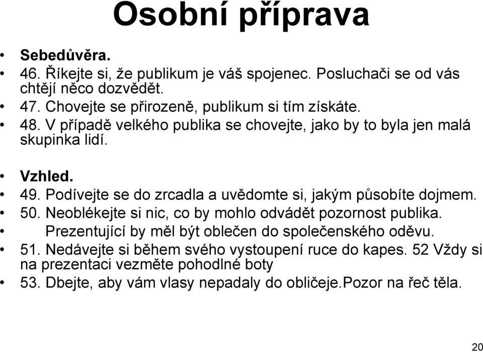 Podívejte se do zrcadla a uvědomte si, jakým působíte dojmem. 50. Neoblékejte si nic, co by mohlo odvádět pozornost publika.