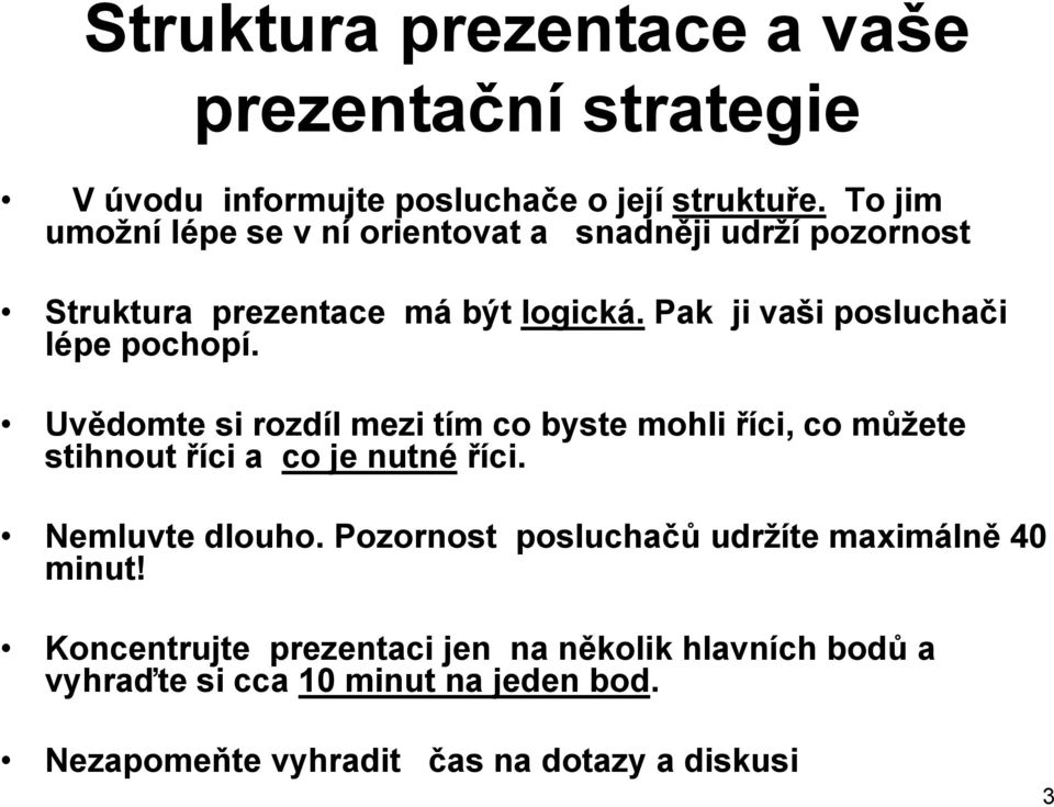 Pak ji vaši posluchači lépe pochopí. Uvědomte si rozdíl mezi tím co byste mohli říci, co můžete stihnout říci a co je nutné říci.