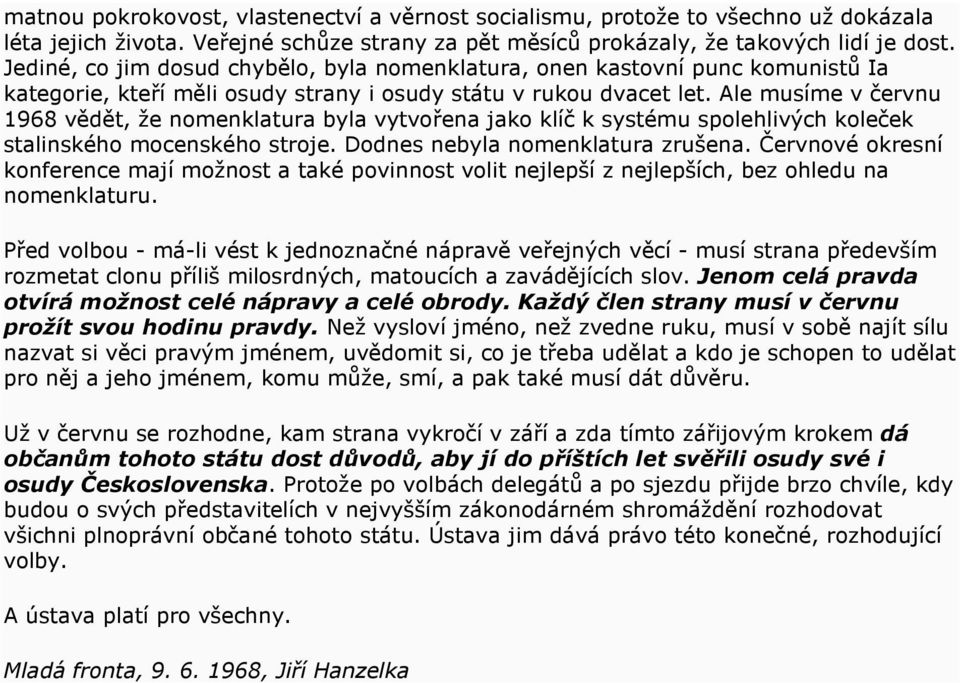 Ale musíme v červnu 1968 vědět, že nomenklatura byla vytvořena jako klíč k systému spolehlivých koleček stalinského mocenského stroje. Dodnes nebyla nomenklatura zrušena.