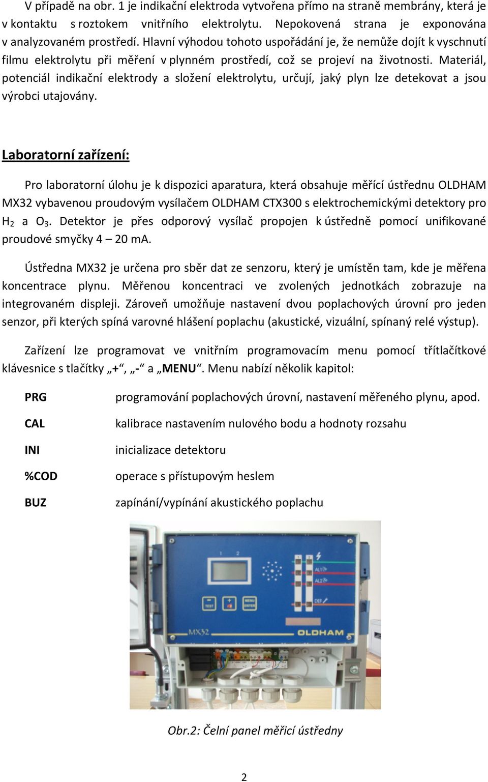 Materiál, potenciál indikační elektrody a složení elektrolytu, určují, jaký plyn lze detekovat a jsou výrobci utajovány.