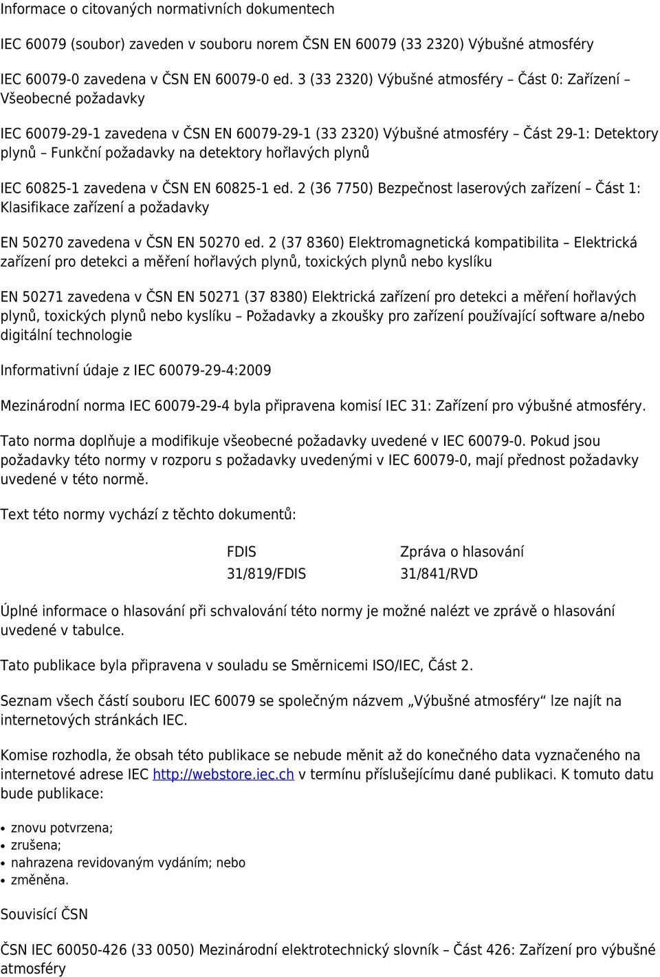 hořlavých plynů IEC 60825-1 zavedena v ČSN EN 60825-1 ed. 2 (36 7750) Bezpečnost laserových zařízení Část 1: Klasifikace zařízení a požadavky EN 50270 zavedena v ČSN EN 50270 ed.