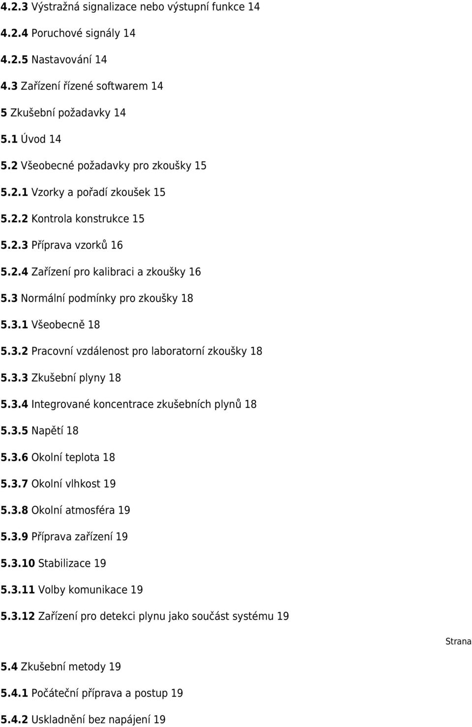 3 Normální podmínky pro zkoušky 18 5.3.1 Všeobecně 18 5.3.2 Pracovní vzdálenost pro laboratorní zkoušky 18 5.3.3 Zkušební plyny 18 5.3.4 Integrované koncentrace zkušebních plynů 18 5.3.5 Napětí 18 5.