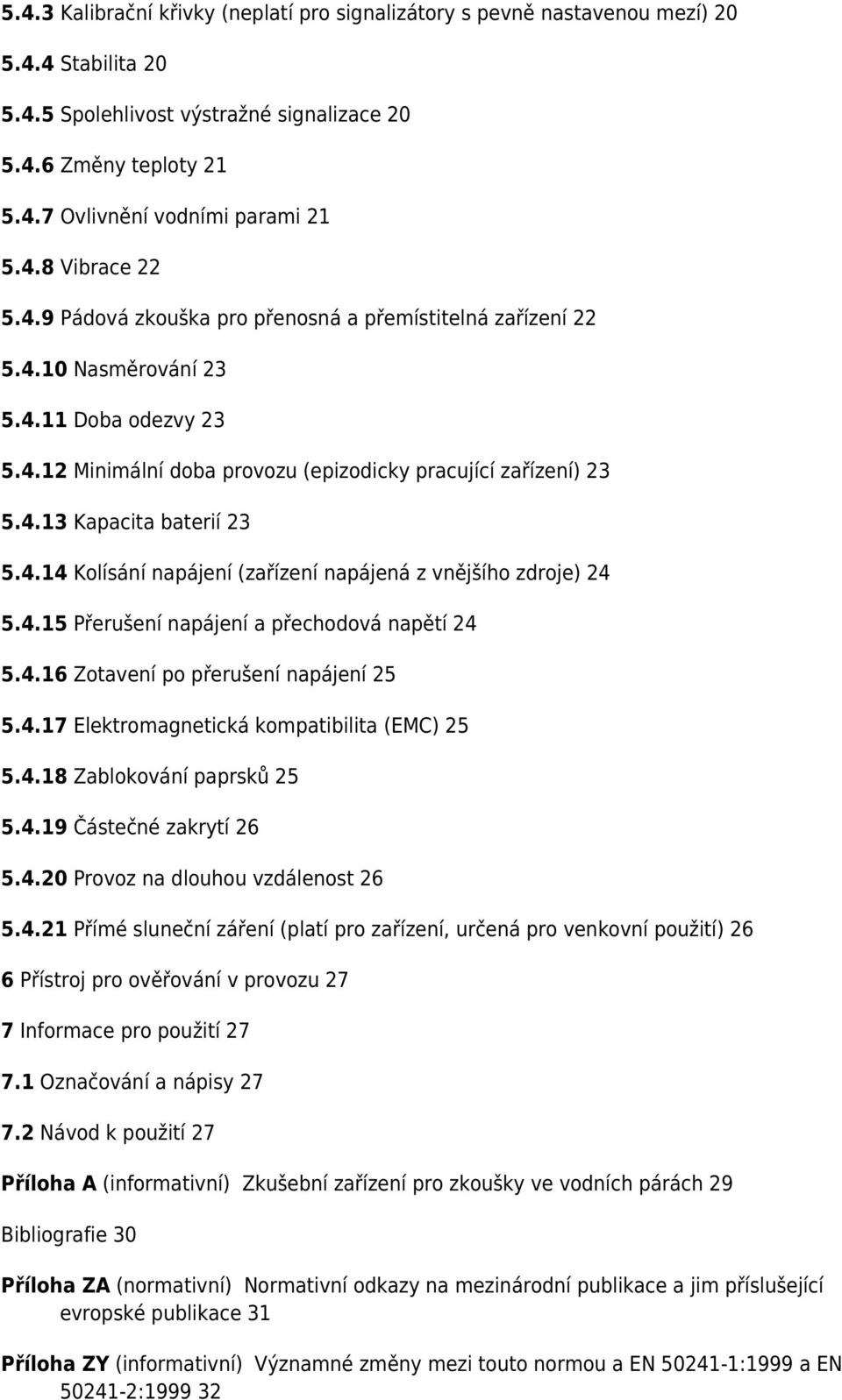 4.14 Kolísání napájení (zařízení napájená z vnějšího zdroje) 24 5.4.15 Přerušení napájení a přechodová napětí 24 5.4.16 Zotavení po přerušení napájení 25 5.4.17 Elektromagnetická kompatibilita (EMC) 25 5.