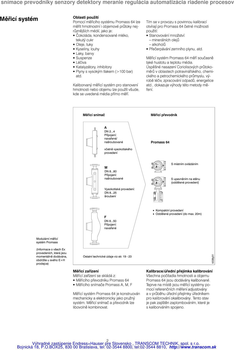 Kaliborvaný mìøicí systém pro stanovení hmotnosti nebo objemu lze použít všude, kde se uvedená média pøímo mìøí.