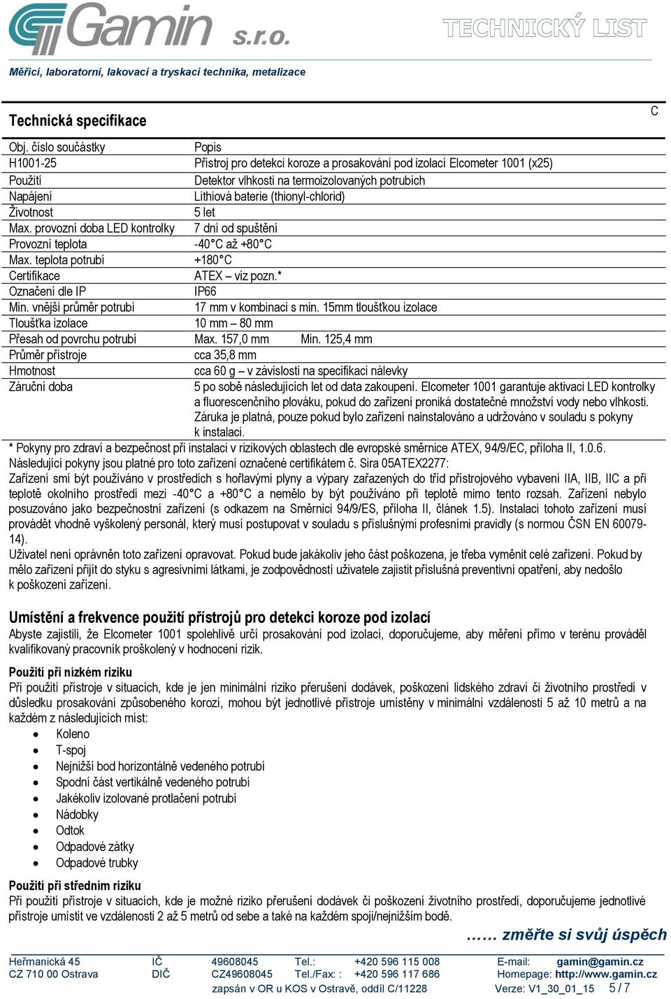 (thionyl-chlorid) Životnost 5 let Max. provozní doba LED kontrolky 7 dní od spuštění Provozní teplota -40 C až +80 C Max. teplota potrubí +180 C Certifikace ATEX viz pozn.* Označení dle IP IP66 Min.