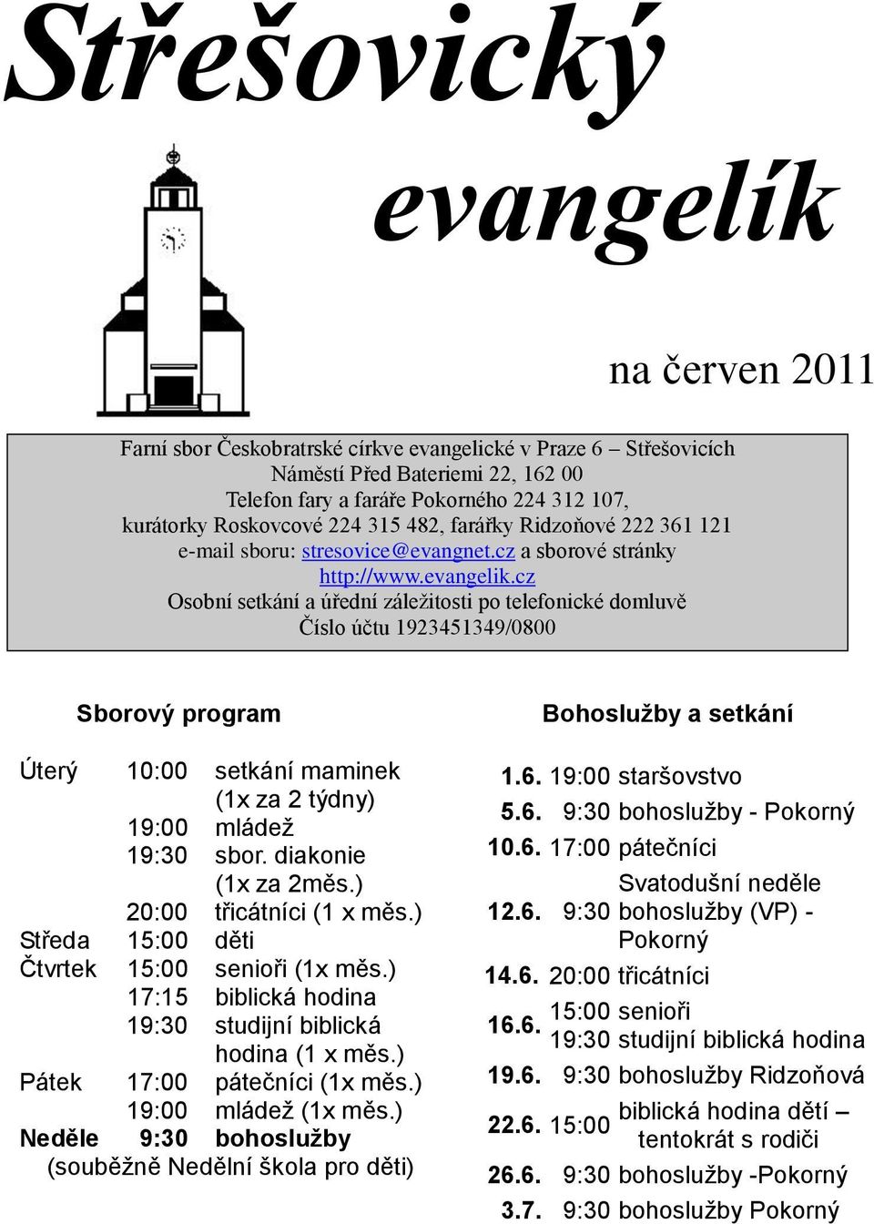 cz Osobní setkání a úřední záležitosti po telefonické domluvě Číslo účtu 1923451349/0800 Sborový program Úterý 10:00 setkání maminek (1x za 2 týdny) 19:00 mládež 19:30 sbor. diakonie (1x za 2měs.