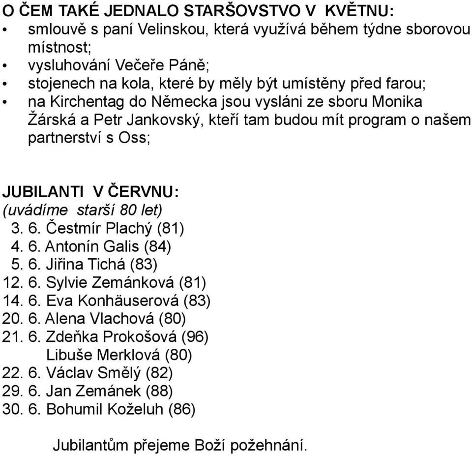 ČERVNU: (uvádíme starší 80 let) 3. 6. Čestmír Plachý (81) 4. 6. Antonín Galis (84) 5. 6. Jiřina Tichá (83) 12. 6. Sylvie Zemánková (81) 14. 6. Eva Konhäuserová (83) 20. 6. Alena Vlachová (80) 21.