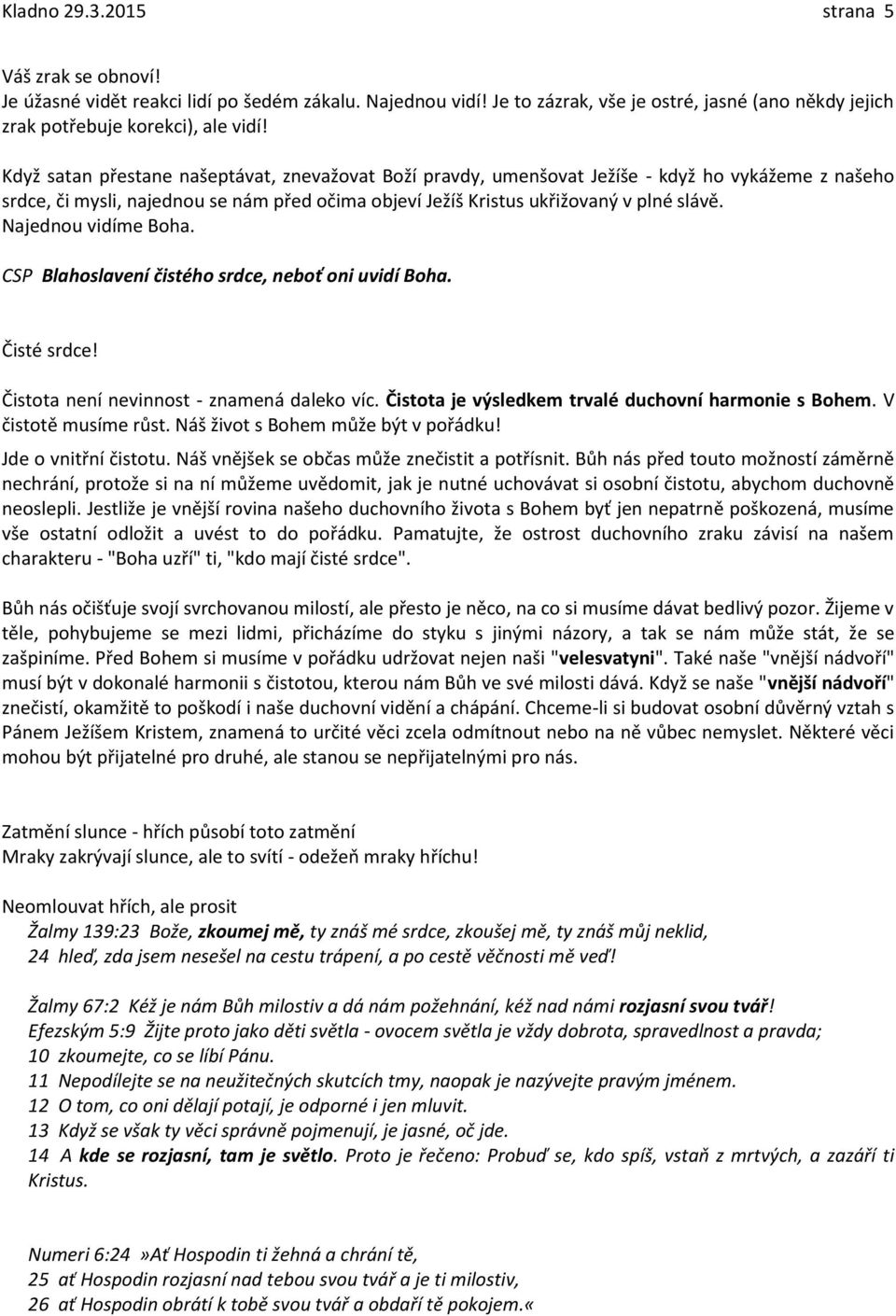 Najednou vidíme Boha. CSP Blahoslavení čistého srdce, neboť oni uvidí Boha. Čisté srdce! Čistota není nevinnost - znamená daleko víc. Čistota je výsledkem trvalé duchovní harmonie s Bohem.