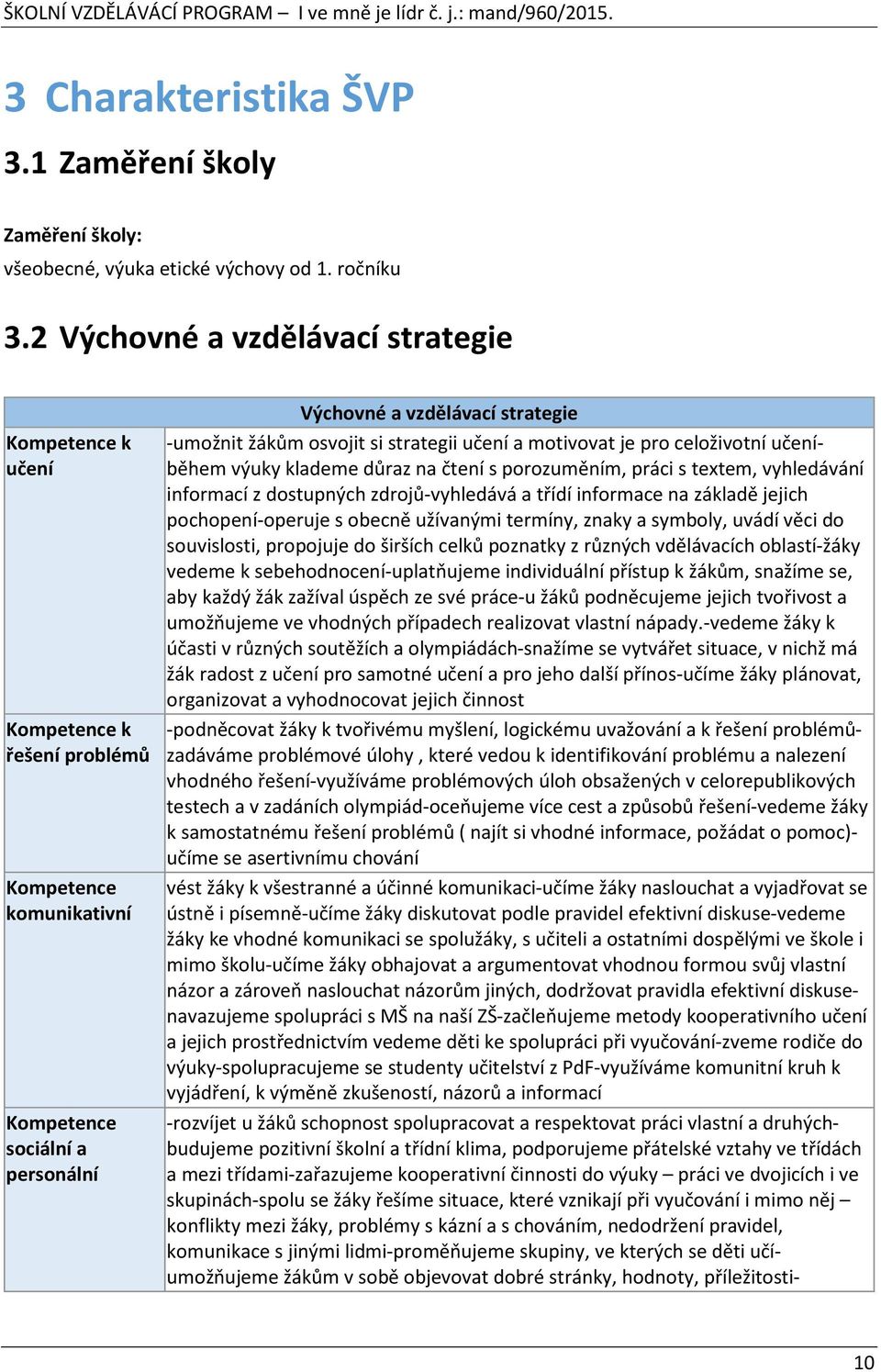 strategii učení a motivovat je pro celoživotní učeníběhem výuky klademe důraz na čtení s porozuměním, práci s textem, vyhledávání informací z dostupných zdrojů-vyhledává a třídí informace na základě