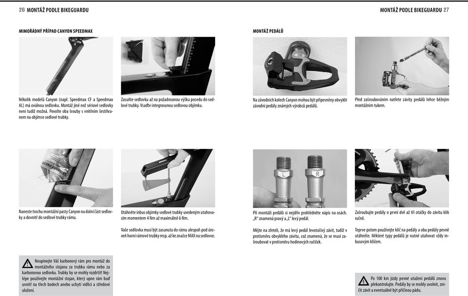 Vsaďte ntegrovanou sedlovou objímku. Na závodních kolech Canyon mohou být přpevněny obvyklé závodní pedály známých výrobců pedálů. Před zašroubováním natřete závty pedálů lehce běžným montážním tukem.