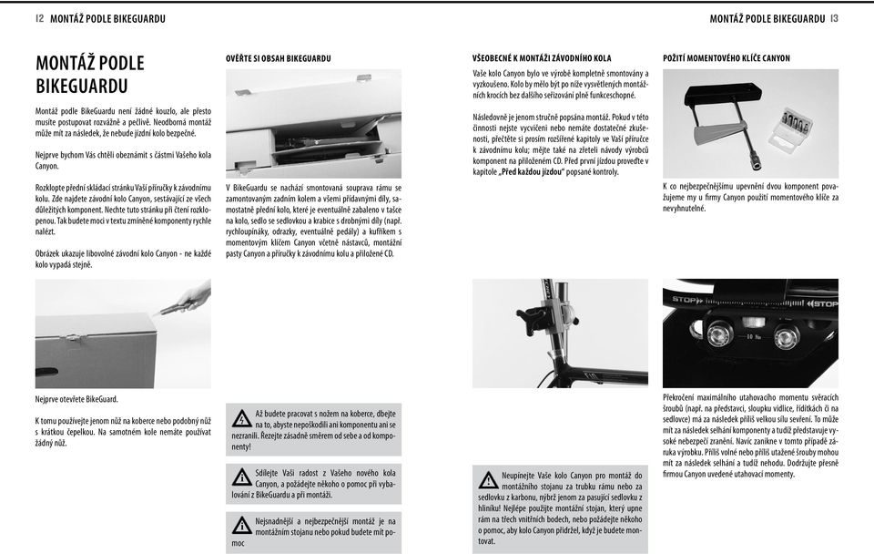 POŽITÍ MOMENTOVÉHO KLÍČE CANYON Montáž podle BkeGuardu není žádné kouzlo, ale přesto musíte postupovat rozvážně a pečlvě. Neodborná montáž může mít za následek, že nebude jízdní kolo bezpečné.