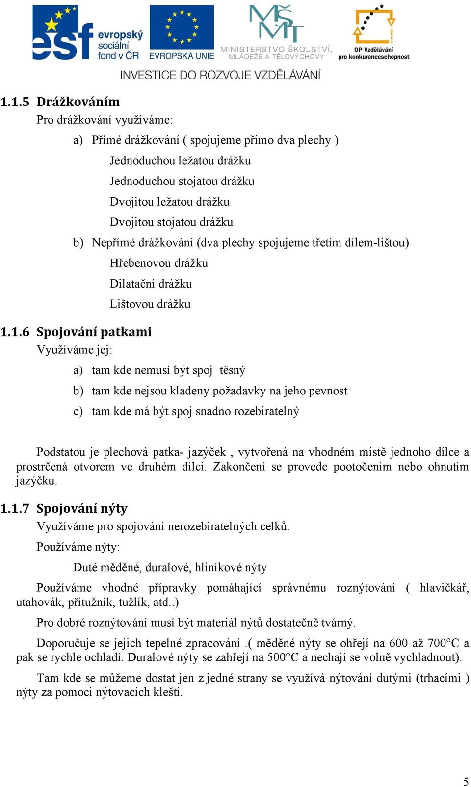 1.6 Spojování patkami Využíváme jej: a) tam kde nemusí být spoj těsný b) tam kde nejsou kladeny požadavky na jeho pevnost c) tam kde má být spoj snadno rozebiratelný Podstatou je plechová patka-