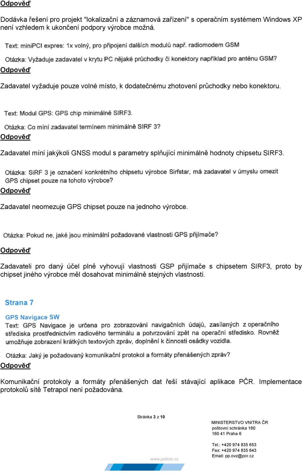 Zadavatel míní jakýkoli GNSS modul s parametry splňující minimálně hodnoty chipsetu SIRF3. Zadavatel neomezuje GPS chipset pouze na jednoho výrobce.