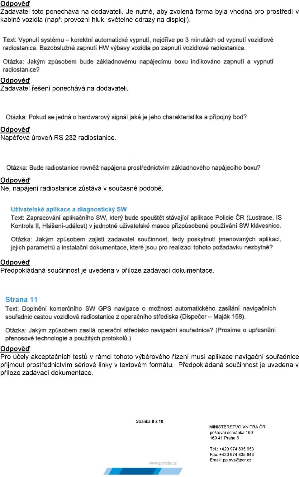 Ne, napájení radiostanice zůstává v současné podobě. Předpokládaná součinnost je uvedena v příloze zadávací dokumentace.