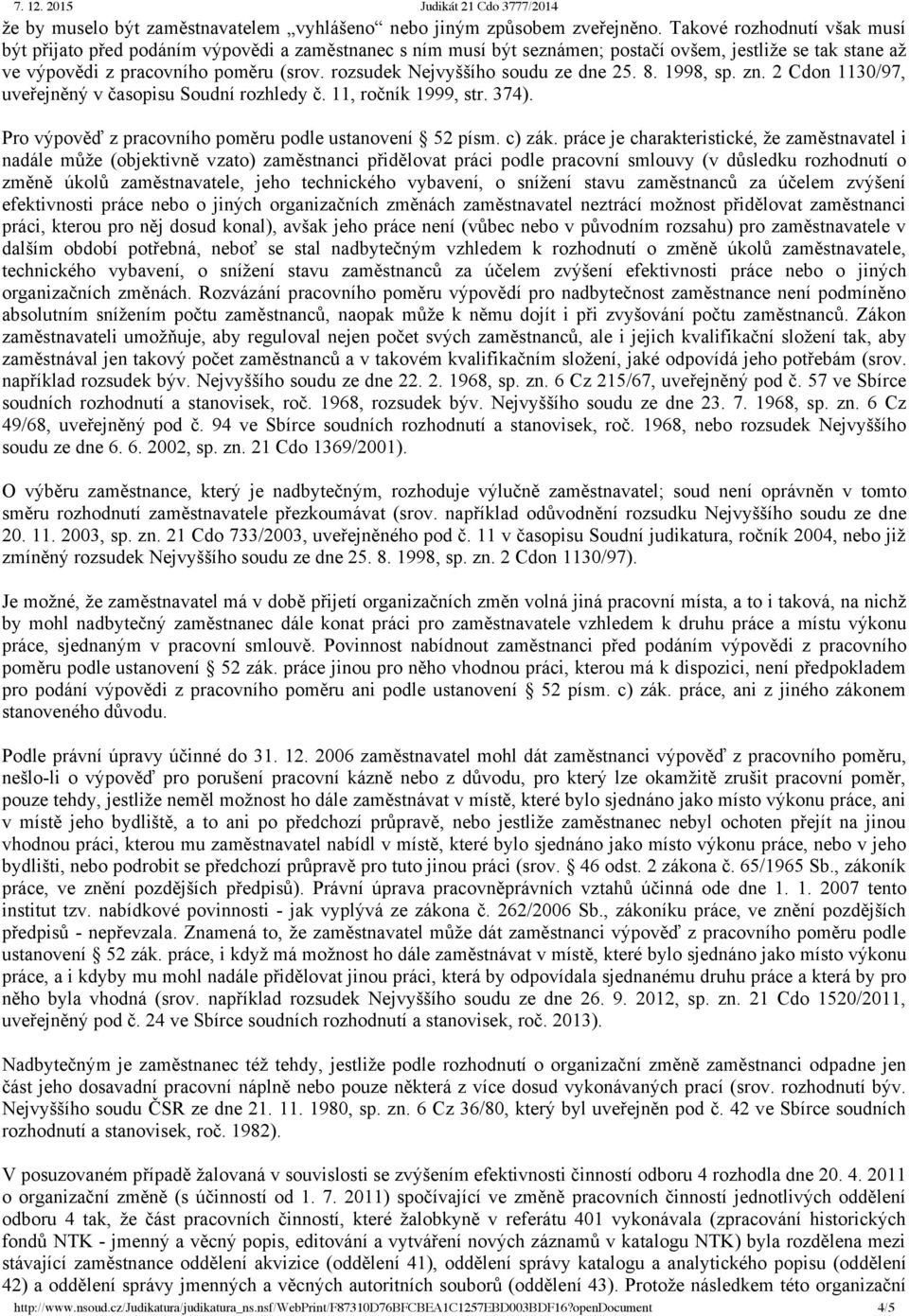 rozsudek Nejvyššího soudu ze dne 25. 8. 1998, sp. zn. 2 Cdon 1130/97, uveřejněný v časopisu Soudní rozhledy č. 11, ročník 1999, str. 374). Pro výpověď z pracovního poměru podle ustanovení 52 písm.