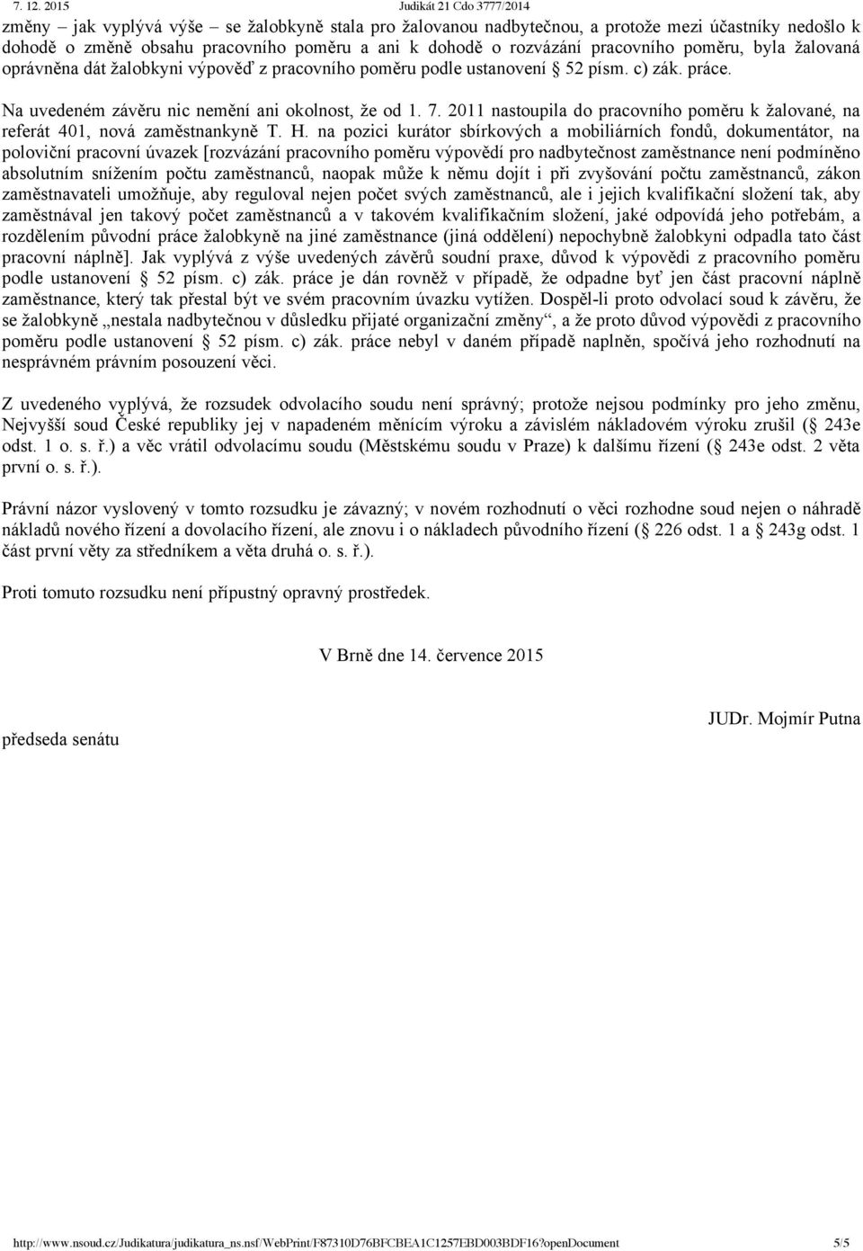 2011 nastoupila do pracovního poměru k žalované, na referát 401, nová zaměstnankyně T. H.