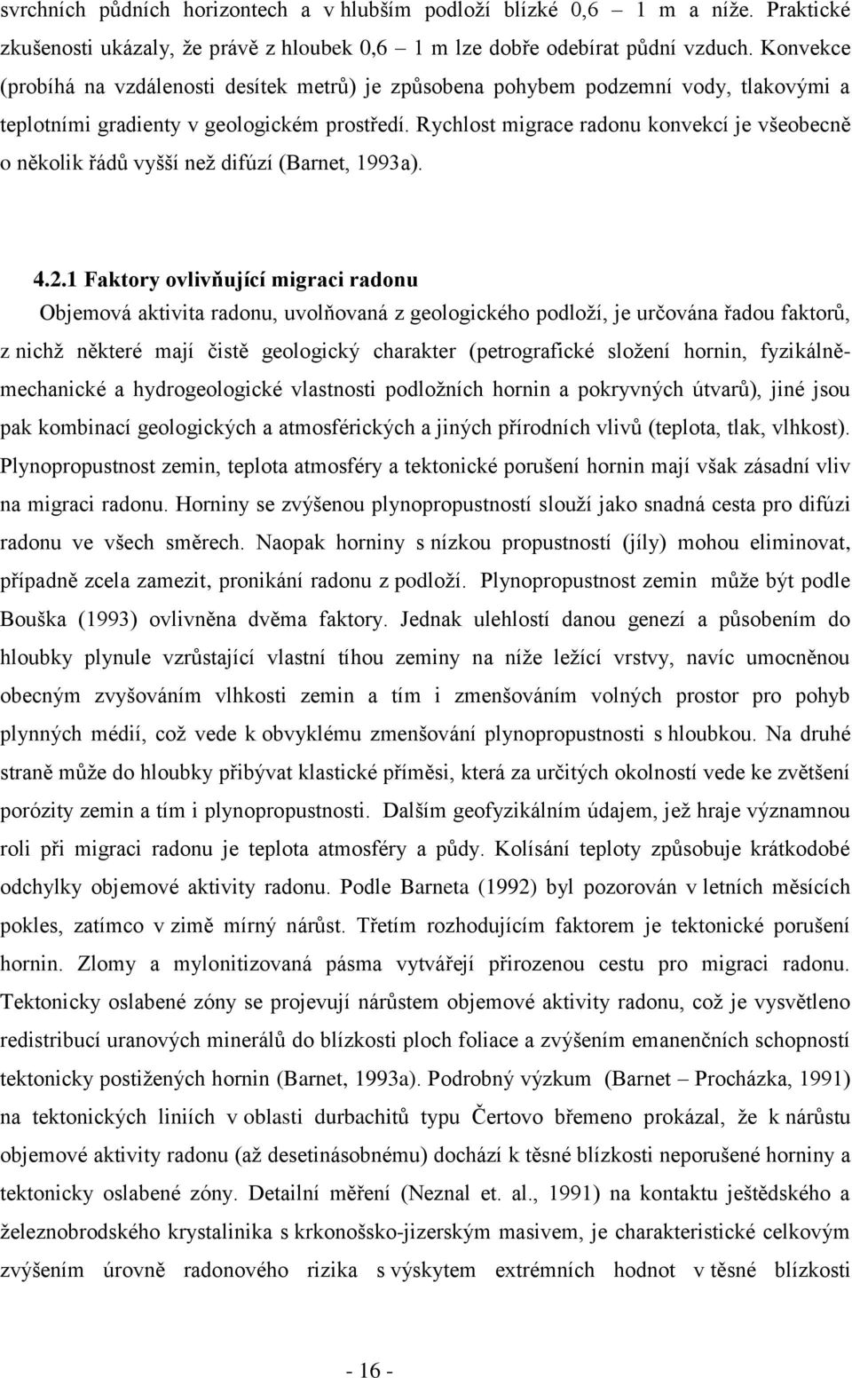 Rychlost migrace radonu konvekcí je všeobecně o několik řádů vyšší neţ difúzí (Barnet, 1993a). 4.2.