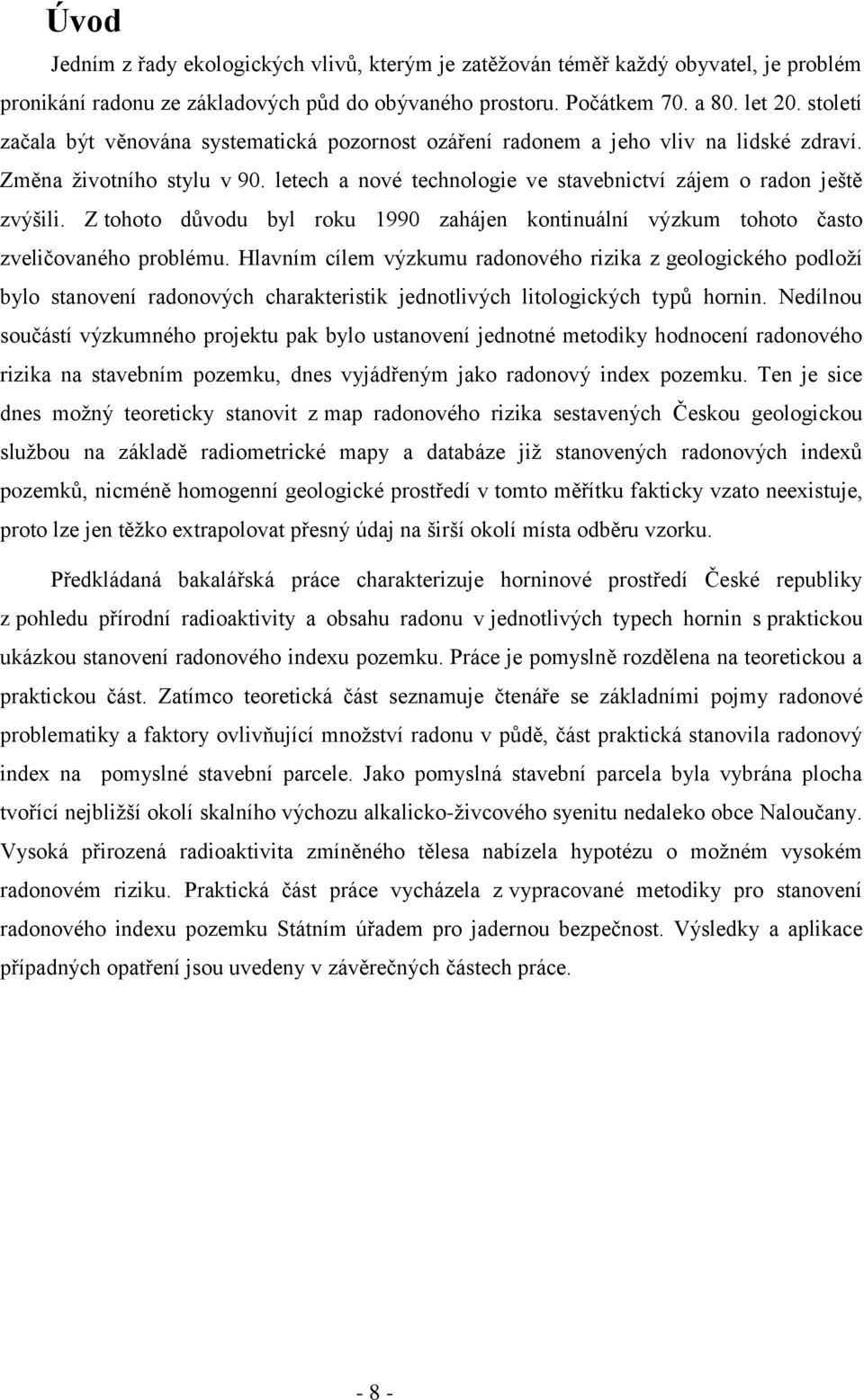 Z tohoto důvodu byl roku 1990 zahájen kontinuální výzkum tohoto často zveličovaného problému.