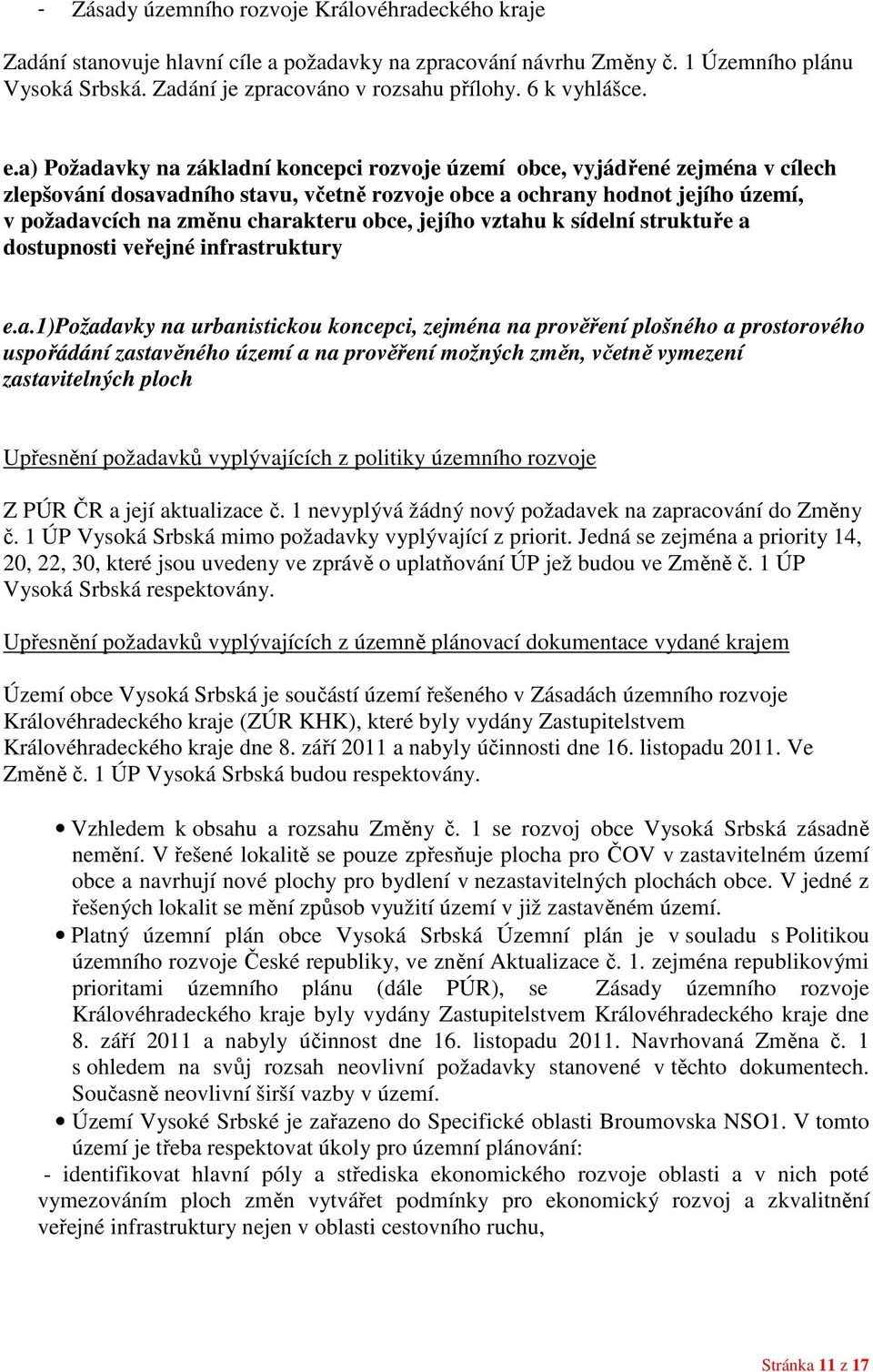 a) Požadavky na základní koncepci rozvoje území obce, vyjádřené zejména v cílech zlepšování dosavadního stavu, včetně rozvoje obce a ochrany hodnot jejího území, v požadavcích na změnu charakteru