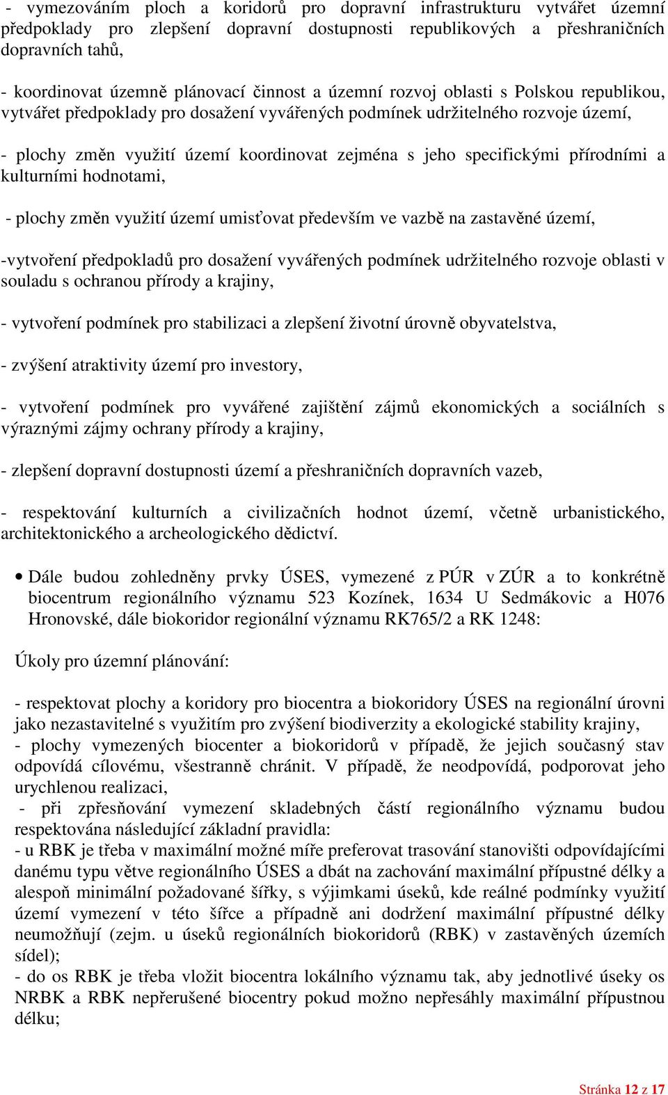 specifickými přírodními a kulturními hodnotami, - plochy změn využití území umisťovat především ve vazbě na zastavěné území, -vytvoření předpokladů pro dosažení vyvářených podmínek udržitelného