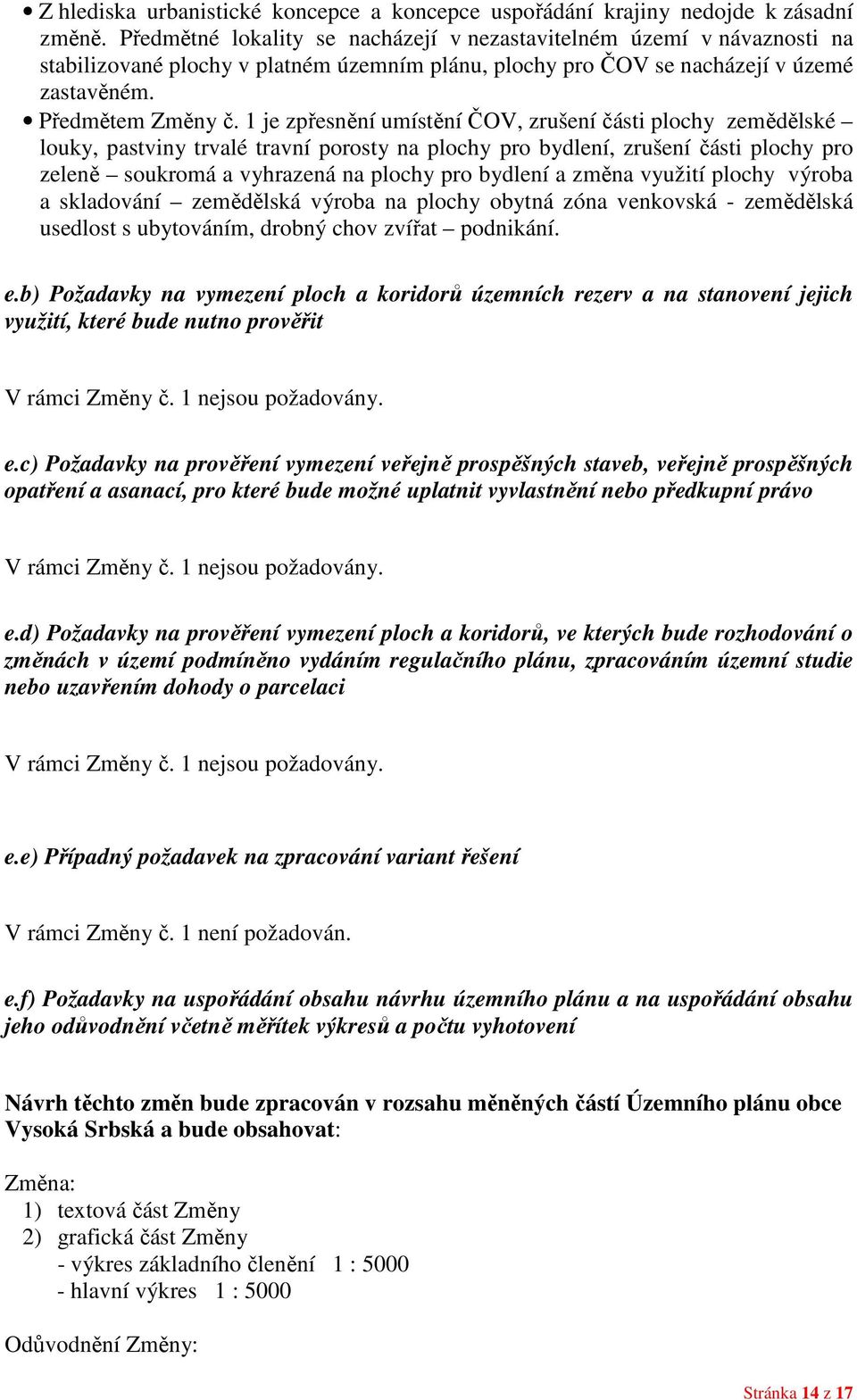 1 je zpřesnění umístění ČOV, zrušení části plochy zemědělské louky, pastviny trvalé travní porosty na plochy pro bydlení, zrušení části plochy pro zeleně soukromá a vyhrazená na plochy pro bydlení a