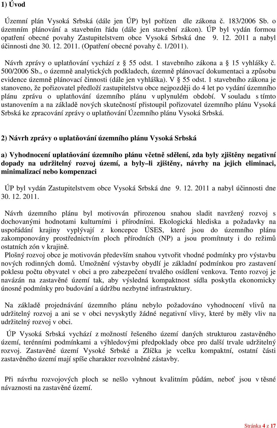 Návrh zprávy o uplatňování vychází z 55 odst. 1 stavebního zákona a 15 vyhlášky č. 500/2006 Sb.