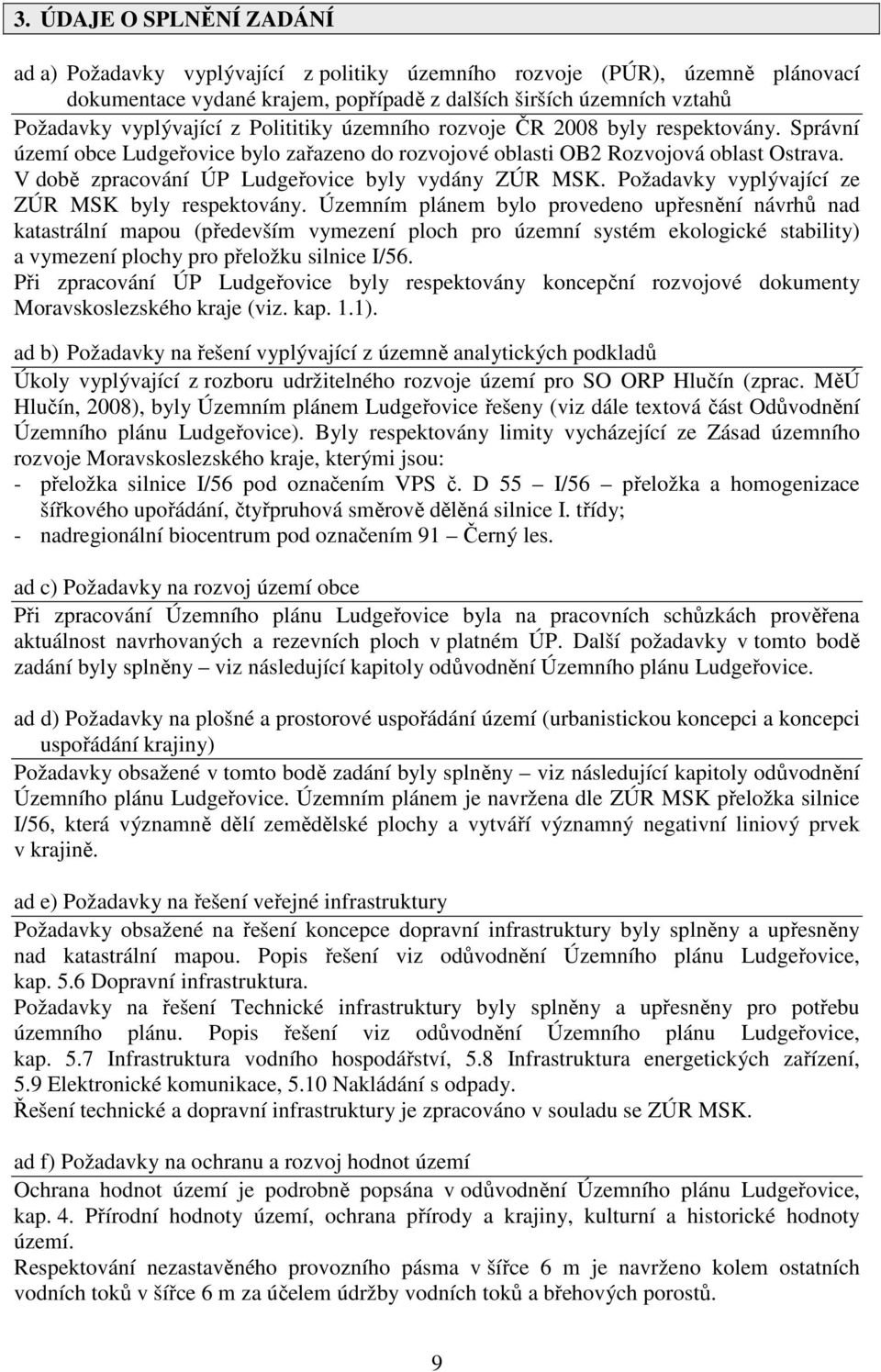 V době zpracování ÚP Ludgeřovice byly vydány ZÚR MSK. Požadavky vyplývající ze ZÚR MSK byly respektovány.
