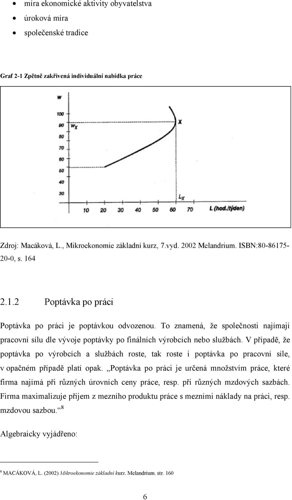 To znamená, ţe společnosti najímají pracovní sílu dle vývoje poptávky po finálních výrobcích nebo sluţbách.