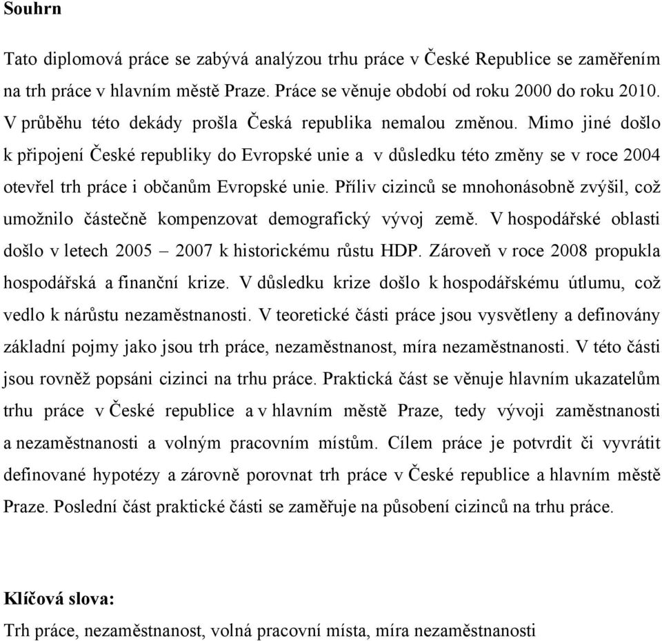 Mimo jiné došlo k připojení České republiky do Evropské unie a v důsledku této změny se v roce 2004 otevřel trh práce i občanům Evropské unie.