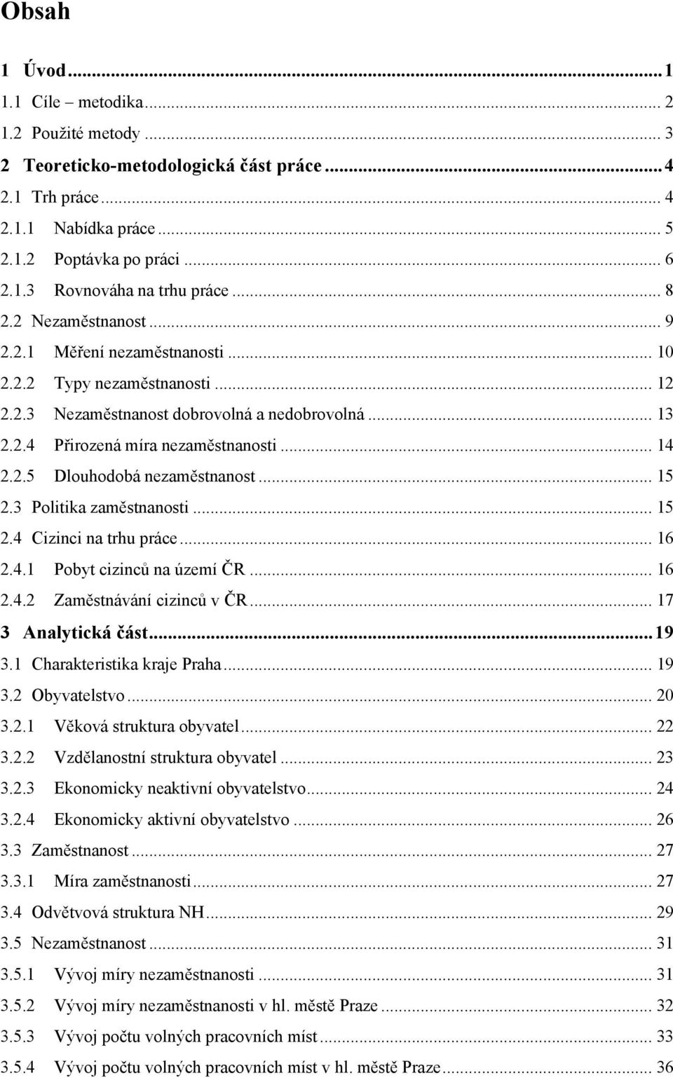 .. 15 2.3 Politika zaměstnanosti... 15 2.4 Cizinci na trhu práce... 16 2.4.1 Pobyt cizinců na území ČR... 16 2.4.2 Zaměstnávání cizinců v ČR... 17 3 Analytická část... 19 3.