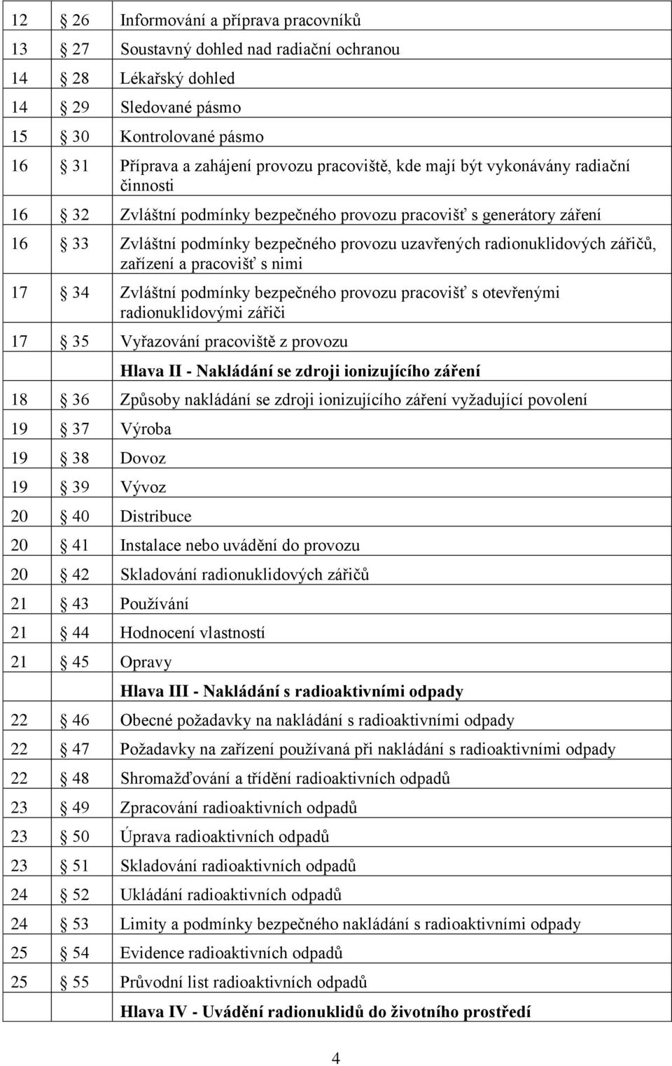 zařízení a pracovišť s nimi 17 34 Zvláštní podmínky bezpečného provozu pracovišť s otevřenými radionuklidovými zářiči 17 35 Vyřazování pracoviště z provozu Hlava II - Nakládání se zdroji ionizujícího