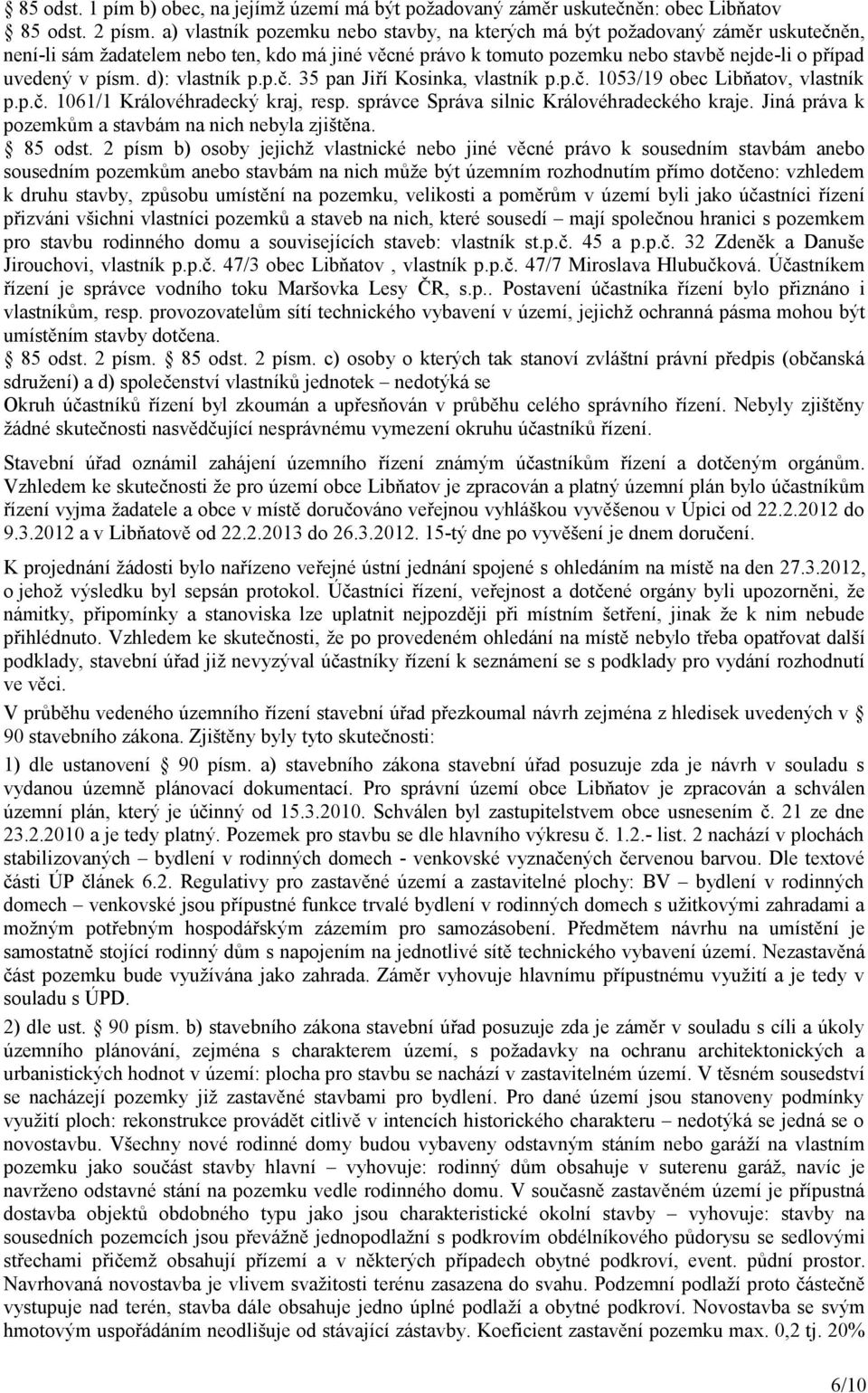 d): vlastník p.p.č. 35 pan Jiří Kosinka, vlastník p.p.č. 1053/19 obec Libňatov, vlastník p.p.č. 1061/1 Královéhradecký kraj, resp. správce Správa silnic Královéhradeckého kraje.