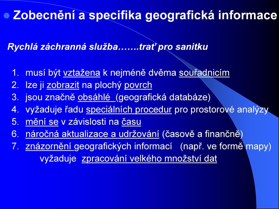 jsou značně obsáhlé (geografická databáze) 4. vyžaduje řadu speciálních procedur pro prostorové analýzy 5.