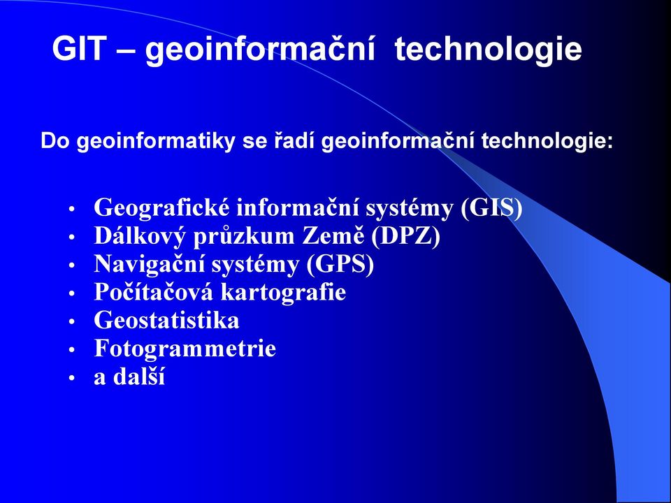 (GIS) Dálkový průzkum Země (DPZ) Navigační systémy (GPS)