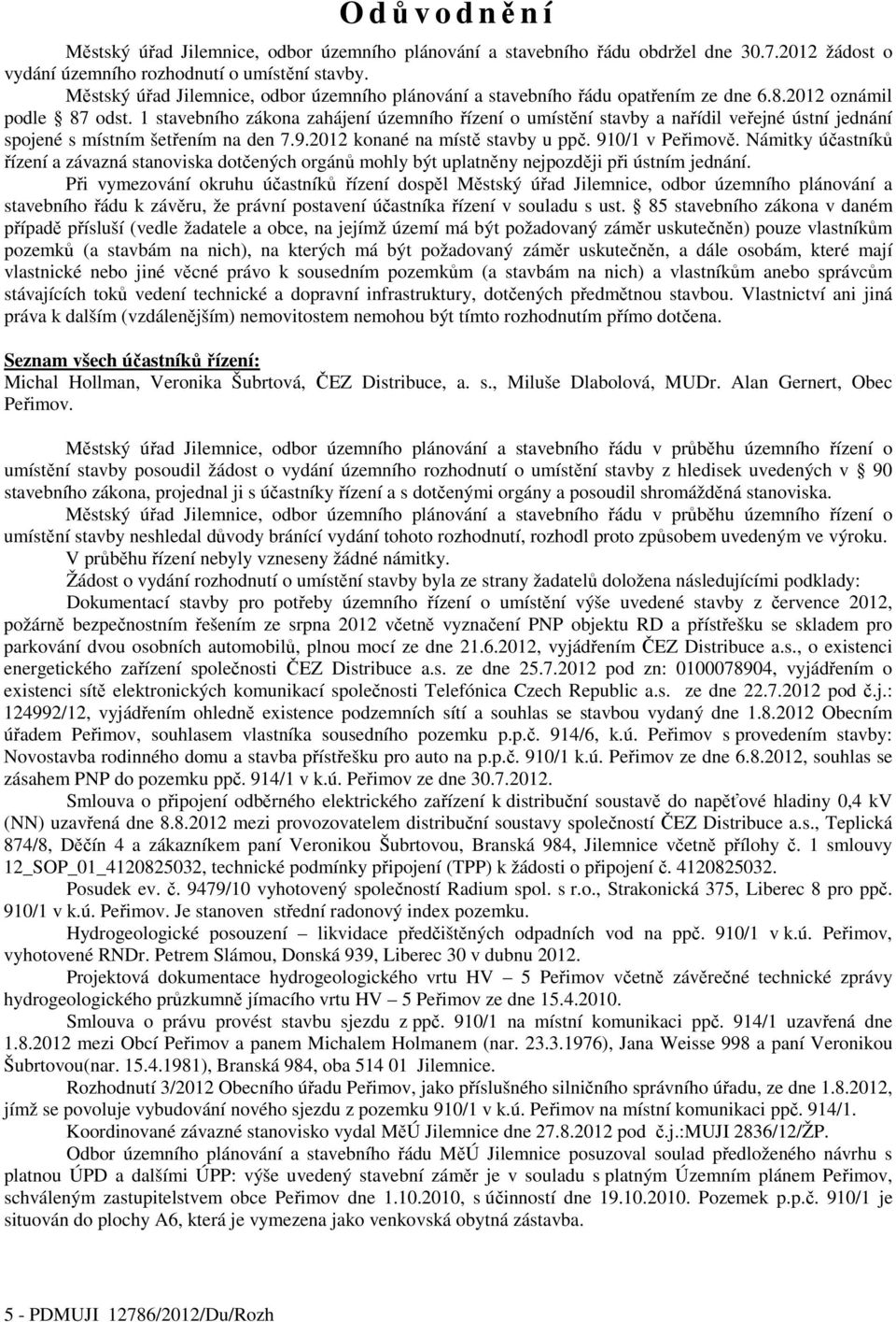 1 stavebního zákona zahájení územního řízení o umístění stavby a nařídil veřejné ústní jednání spojené s místním šetřením na den 7.9.2012 konané na místě stavby u ppč. 910/1 v Peřimově.
