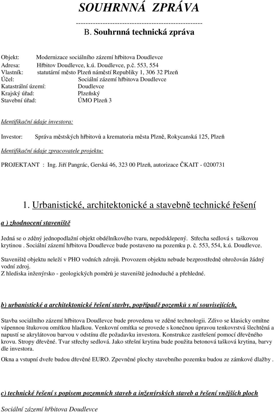 Identifikační údaje investora: Investor: Správa městských hřbitovů a krematoria města Plzně, Rokycanská 125, Plzeň Identifikační údaje zpracovatele projektu: PROJEKTANT : Ing.