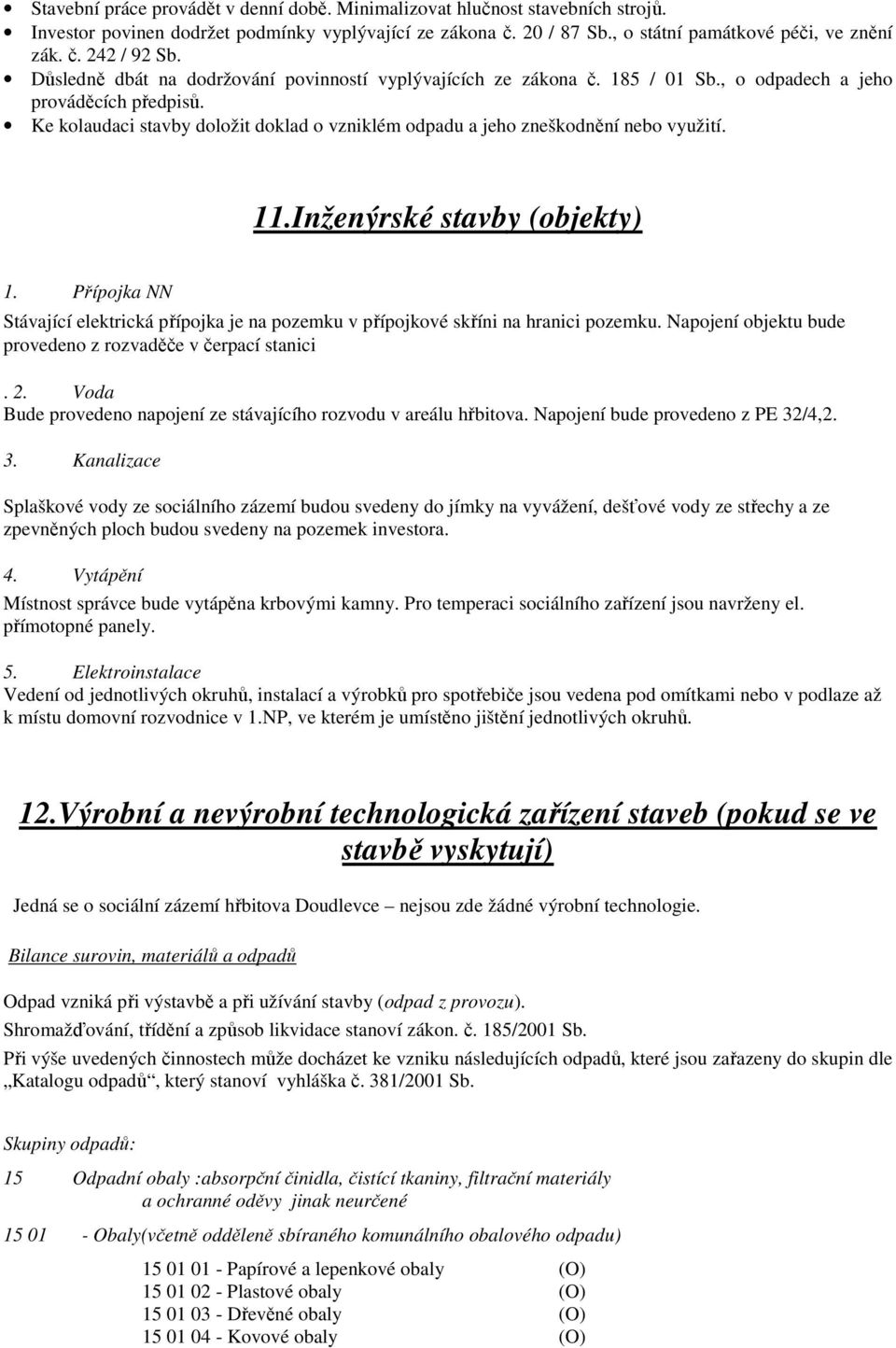 Ke kolaudaci stavby doložit doklad o vzniklém odpadu a jeho zneškodnění nebo využití. 11.Inženýrské stavby (objekty) 1.