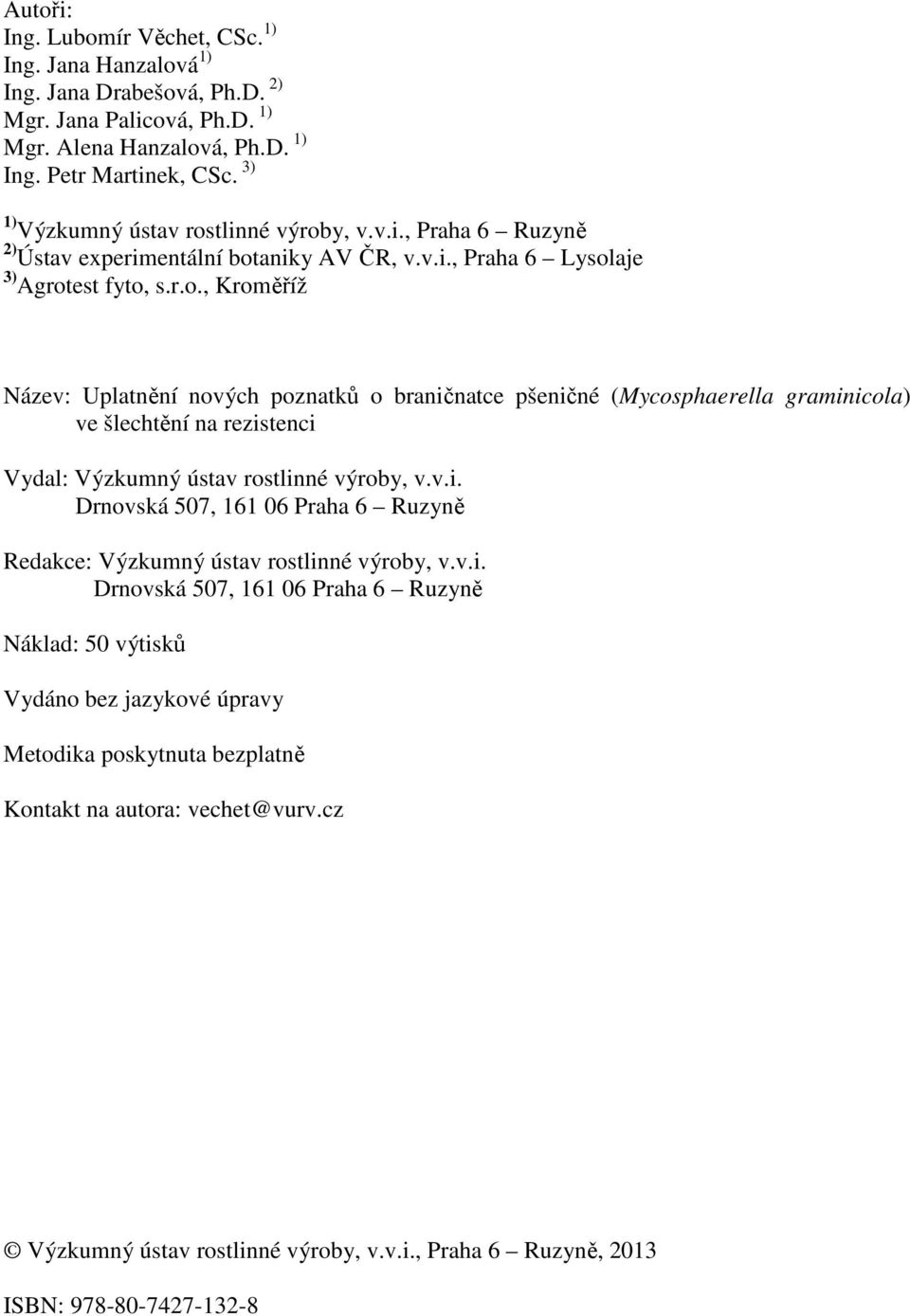 v.i. Drnovská 507, 161 06 Praha 6 Ruzyně Redakce: Výzkumný ústav rostlinné výroby, v.v.i. Drnovská 507, 161 06 Praha 6 Ruzyně Náklad: 50 výtisků Vydáno bez jazykové úpravy Metodika poskytnuta bezplatně Kontakt na autora: vechet@vurv.