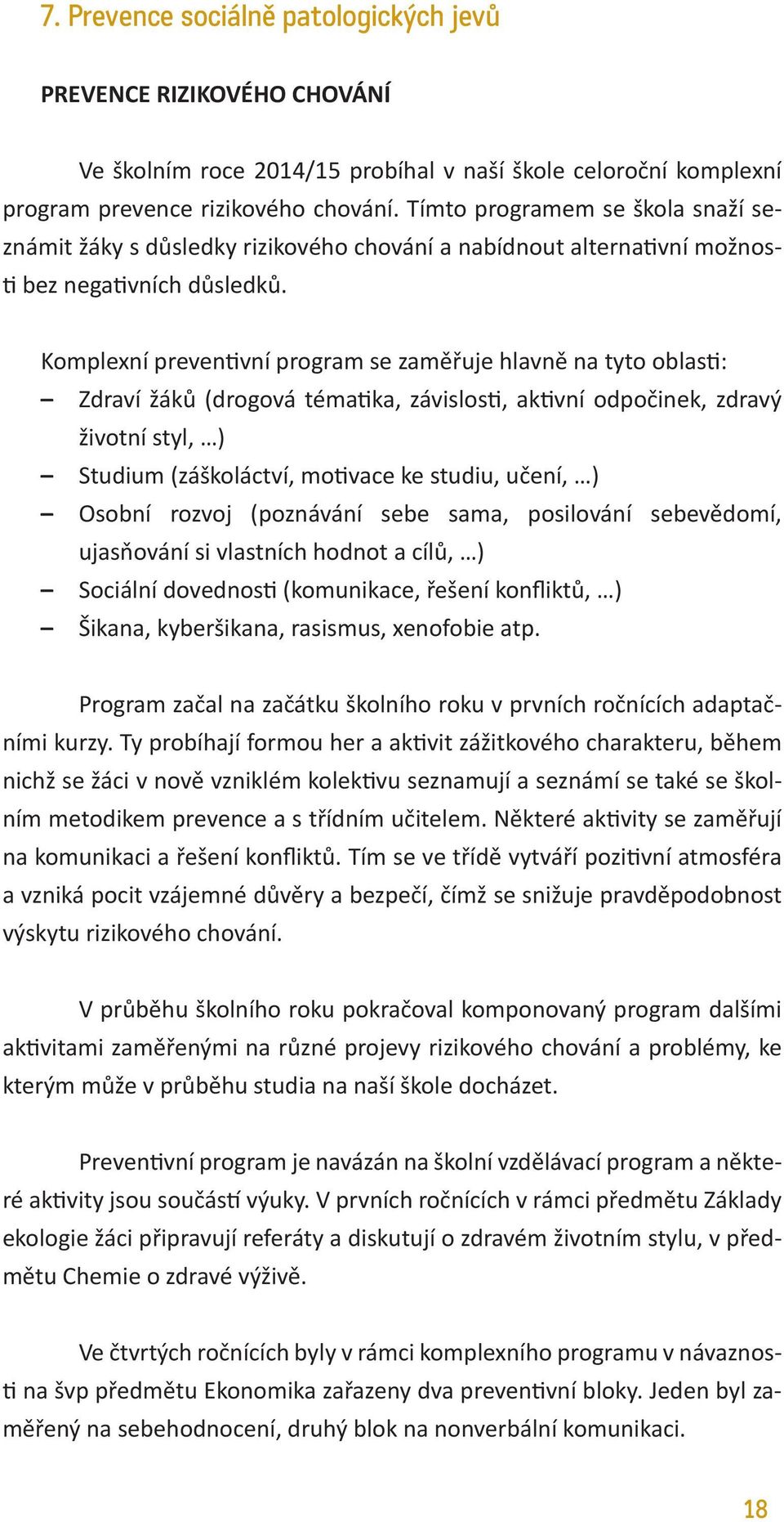 Komplexní preventivní program se zaměřuje hlavně na tyto oblasti: Zdraví žáků (drogová tématika, závislosti, aktivní odpočinek, zdravý životní styl, ) Studium (záškoláctví, motivace ke studiu, učení,