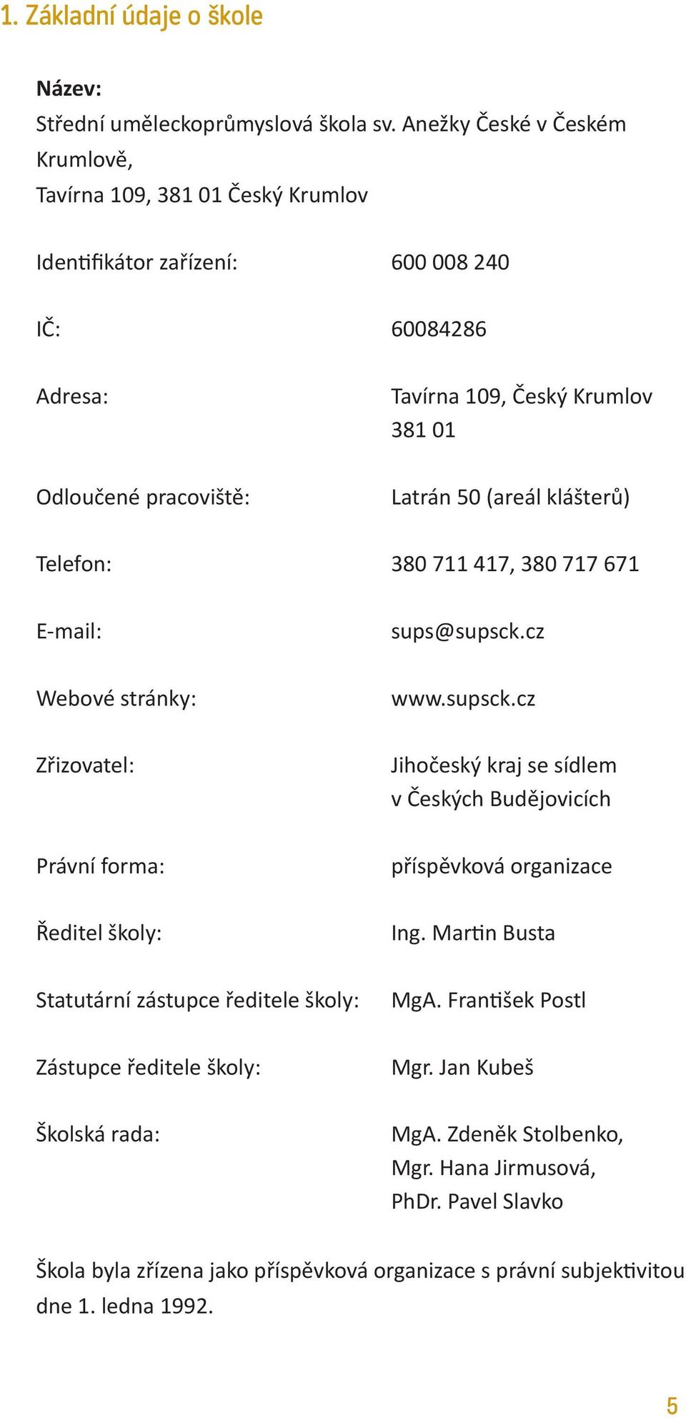 (areál klášterů) Telefon: 380 711 417, 380 717 671 E-mail: sups@supsck.cz Webové stránky: www.supsck.cz Zřizovatel: Jihočeský kraj se sídlem v Českých Budějovicích Právní forma: příspěvková organizace Ředitel školy: Ing.