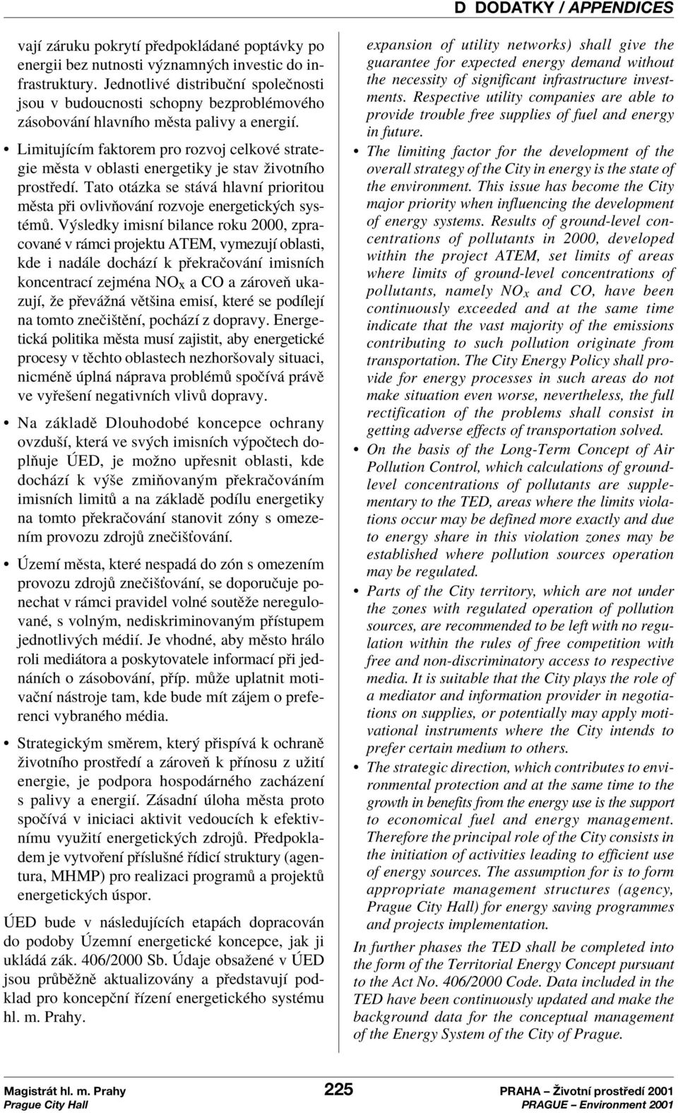 ï LimitujÌcÌm faktorem pro rozvoj celkovè strategie mïsta v oblasti energetiky je stav ûivotnìho prost edì. Tato ot zka se st v hlavnì prioritou mïsta p i ovlivúov nì rozvoje energetick ch systèm.