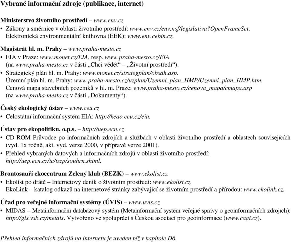 ï Strategick pl n hl. m. Prahy: www.monet.cz/strategplan/obsah.asp. zemnì pl n hl. m. Prahy: www.praha-mesto.cz/uzplan/uzemni_plan_hmp/uzemni_plan_hmp.htm. Cenov mapa stavebnìch pozemk v hl. m. Praze: www.