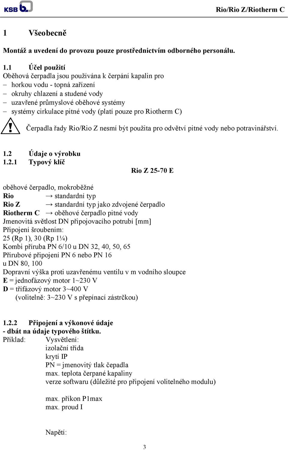 (platí pouze pro Riotherm C) Čerpadla řady Rio/Rio Z nesmí být použita pro odvětví pitné vody nebo potravinářství. 1.2 