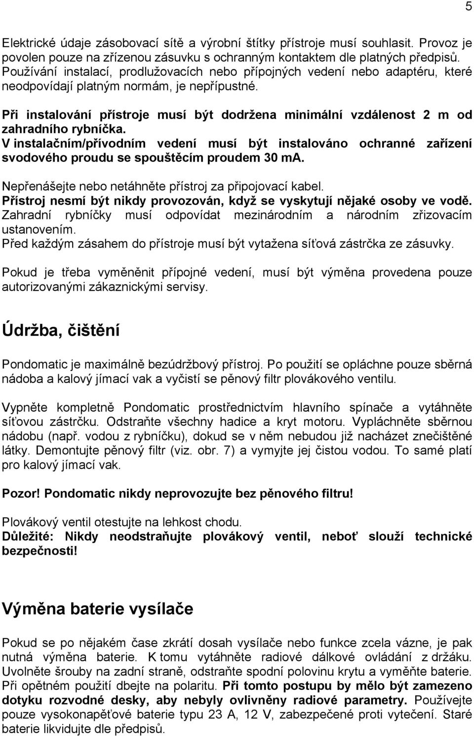 Při instalování přístroje musí být dodržena minimální vzdálenost 2 m od zahradního rybníčka.