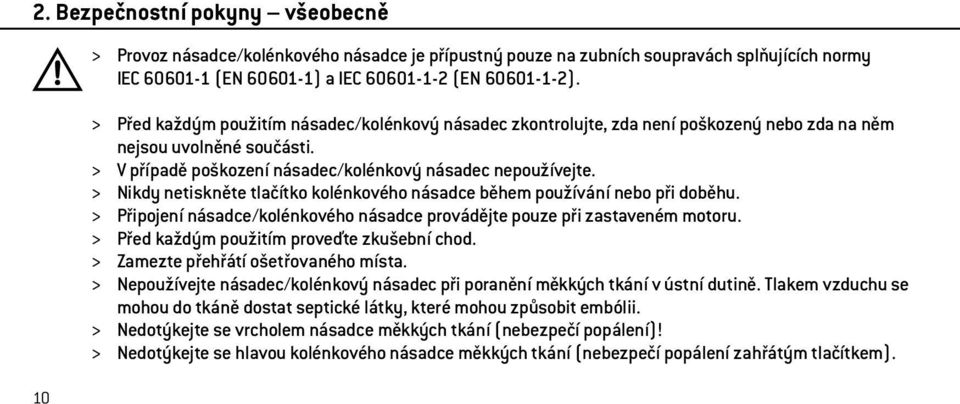 > Nikdy netiskněte tlačítko kolénkového násadce během používání nebo při doběhu. > Připojení násadce/kolénkového násadce provádějte pouze při zastaveném motoru.