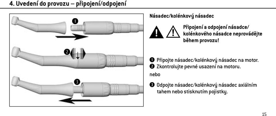 Připojte násadec/kolénkový násadec na motor.